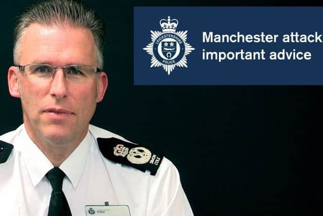 Leicestershire Chief Constable Simon Cole has called upon residents across the county to be vigilant after the UK terror threat level was raised this week to the highest of 'critical' in the wake of the Manchester attack which killed 22 at a music concert EMN-170524-123841001